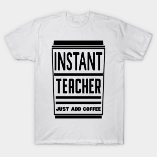 Instant teacher, just add coffee T-Shirt